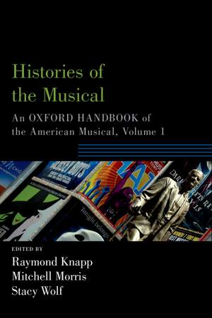 Histories of the Musical: An Oxford Handbook of the American Musical, Volume 1