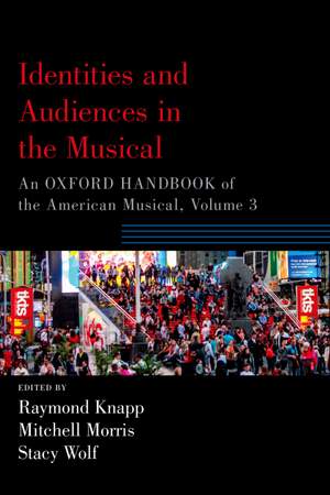 Identities and Audiences in the Musical: An Oxford Handbook of the American Musical, Volume 3
