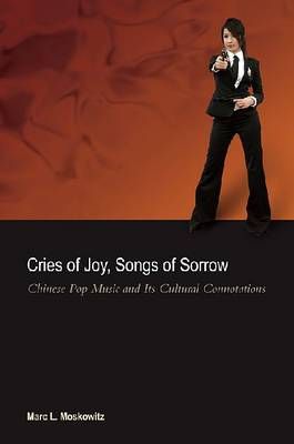 Cries of Joy, Songs of Sorrow: Chinese Pop Music and Its Cultural Connotations