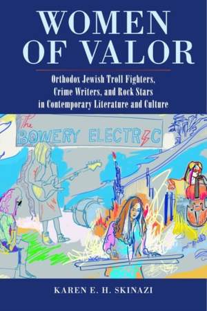 Women of Valor: Orthodox Jewish Troll Fighters, Crime Writers, and Rock Stars in Contemporary Literature and Culture