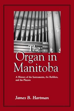 The Organ in Manitoba: A History of the Instruments, the Builders, and the Players