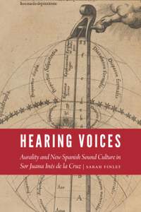 Hearing Voices: Aurality and New Spanish Sound Culture in Sor Juana inés De La Cruz