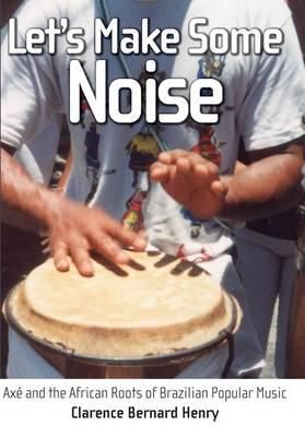 Let's Make Some Noise: Axé and the African Roots of Brazilian Popular Music