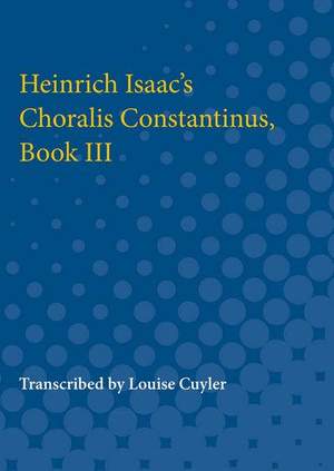 Heinrich Isaac's Choralis Constantinus, Book III: Transcribed from the Formscheider First Edition