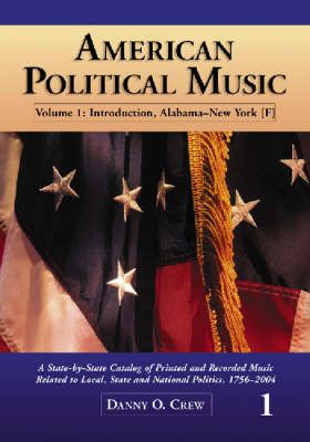 American Political Music-A State-By-State Catalog of Printed And Recorded Music Related Local State: Volume One
