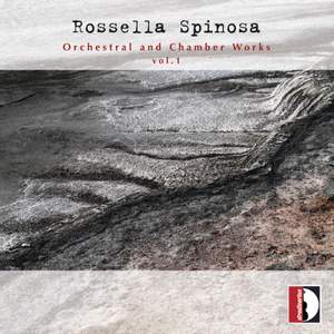 Rossella Spinosa: Orchestral & Chamber Works, Vol. 1