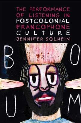 The Performance of Listening in Postcolonial Francophone Culture