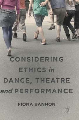 Considering Ethics in Dance, Theatre and Performance