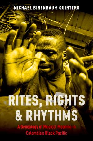 Rites, Rights and Rhythms: A Genealogy of Musical Meaning in Colombia's Black Pacific