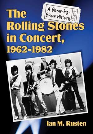 The Rolling Stones in Concert, 1962-1982: A Show-by-Show History
