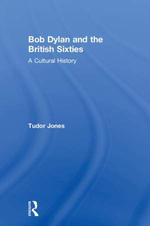 Bob Dylan and the British Sixties: A Cultural History