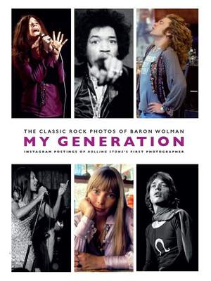 My Generation: The Classic Rock Photos of Baron Wolman: Instagram Postings of Rolling Stone's First Photographer
