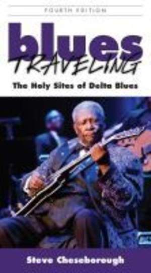 Blues Traveling: The Holy Sites of Delta Blues, Fourth Edition