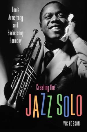 Creating the Jazz Solo: Louis Armstrong and Barbershop Harmony