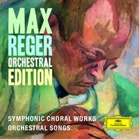 Max Reger - Orchestral Edition - Symphonic Choral Works, Orchestral Songs
