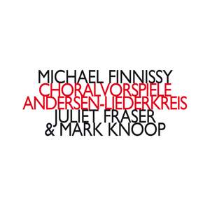 Michael Finnissy: Choralvorspiele & Andersen-Liederkreis