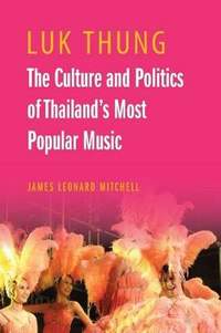 Luk Thung: The Culture and Politics of Thailand's Most Popular Music
