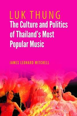 Luk Thung: The Culture and Politics of Thailand's Most Popular Music