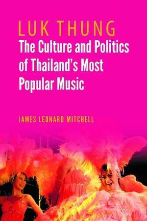 Luk Thung: The Culture and Politics of Thailand's Most Popular Music