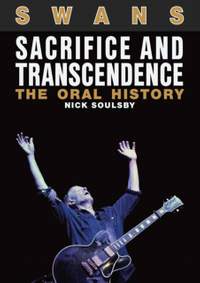 Swans: Sacrifice and Transcendence: The Oral History