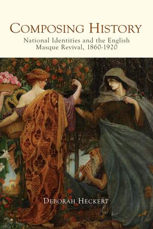 Composing History: National Identities and the English Masque Revival, 1860-1920