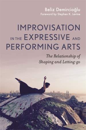 Improvisation in the Expressive and Performing Arts: The Relationship between Shaping and Letting-go