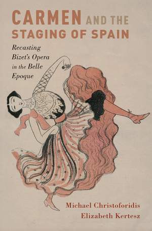 Carmen and the Staging of Spain: Recasting Bizet's Opera in the Belle Epoque