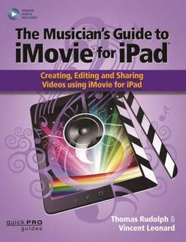 The Musician's Guide to iMovie for iPad: Creating, Editing and Sharing Videos Using iMovie for iPad: With Online Resource