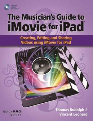 The Musician's Guide to iMovie for iPad: Creating, Editing and Sharing Videos Using iMovie for iPad: With Online Resource
