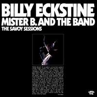 The Savoy Sessions: Billy Eckstine - Mister B. and the Band