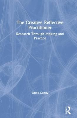 The Creative Reflective Practitioner: Research Through Making and Practice