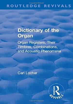 Revival: Dictionary of the Organ (1914): Organ Registers, Their Timbres, Combinations, and Acoustic Phenomena