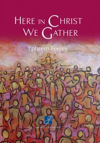 Ephrem Feeley: Here In Christ We Gather