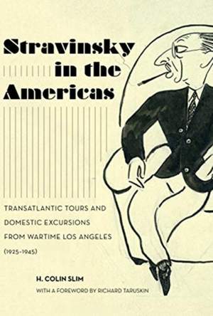 Stravinsky in the Americas: Transatlantic Tours and Domestic Excursions from Wartime Los Angeles (1925-1945)