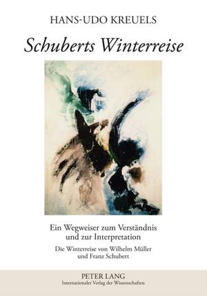 Schuberts Winterreise; Ein Wegweiser zum Verstandnis und zur Interpretation- Die Winterreise von Wilhelm Muller und Franz Schubert