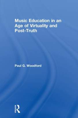 Music Education in an Age of Virtuality and Post-Truth