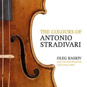 The Colours of Antonio Stradivari: Oleg Kaskiv Plays the Irish Burgundy from c. 1694. Beethoven: Concerto for Violin, Op. 61