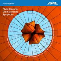 Huw Watkins: Flute Concerto, Violin Concerto and Symphony