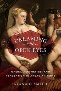 Dreaming with Open Eyes: Opera, Aesthetics, and Perception in Arcadian Rome