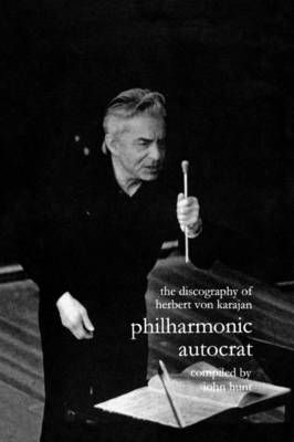 Philharmonic Autocrat: v. 1: Discography of Herbert Von Karajan