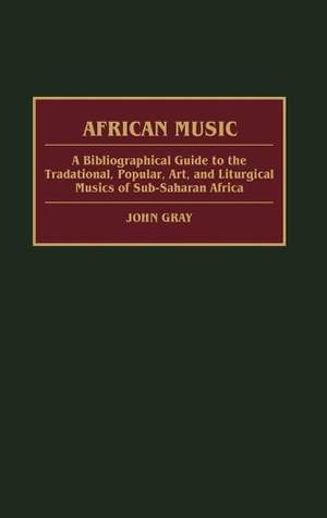 African Music: A Bibliographical Guide to the Traditional, Popular, Art, and Liturgical Musics of Sub-Saharan Africa