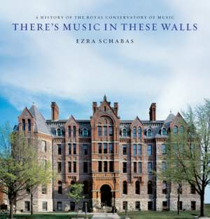 There's Music In These Walls: A History of the Royal Conservatory of Music