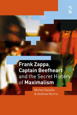 Frank Zappa, Captain Beefheart and the Secret History of Maximalism
