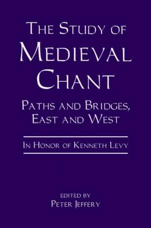 The Study of Medieval Chant: Paths and Bridges, East and West. In Honor of Kenneth Levy