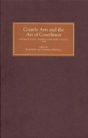 Courtly Arts and the Art of Courtliness: Selected Papers from the Eleventh Triennial Congress of the International Courtly Literature Society, University of Wisconsin-Madison, 29 July-4 August 2004