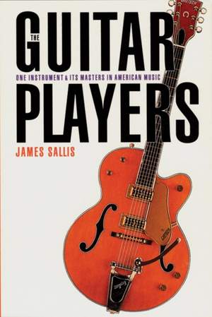 The Guitar Players: One Instrument and Its Masters in American Music