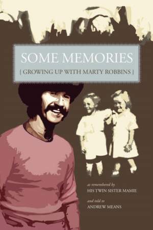 Some Memories: Growing Up with Marty Robbins - As Remembered by His Twin Sister, Mamie