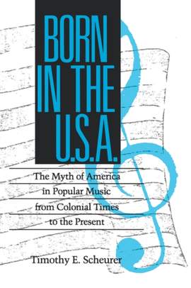 Born in the U. S. a.: The Myths of America in Popular Music from Colonial Times to the Present