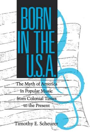 Born in the U. S. a.: The Myths of America in Popular Music from Colonial Times to the Present