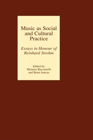 Music as Social and Cultural Practice: Essays in Honour of Reinhard Strohm